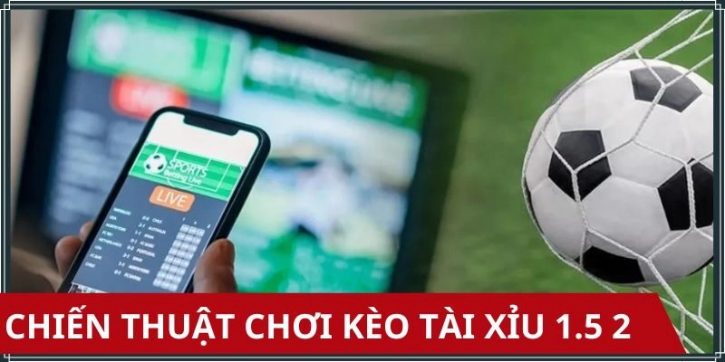 Các bí thuật chọn cửa kèo tài xỉu 1.5 2 