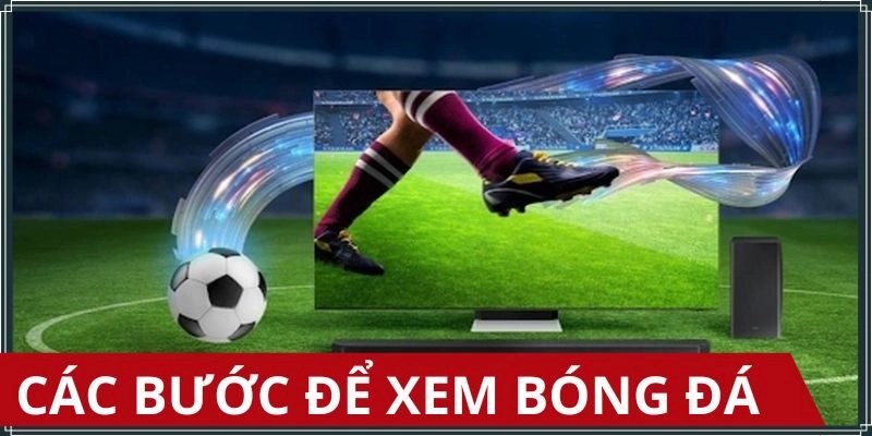 Hướng dẫn cách xem bóng đá trực tiếp
