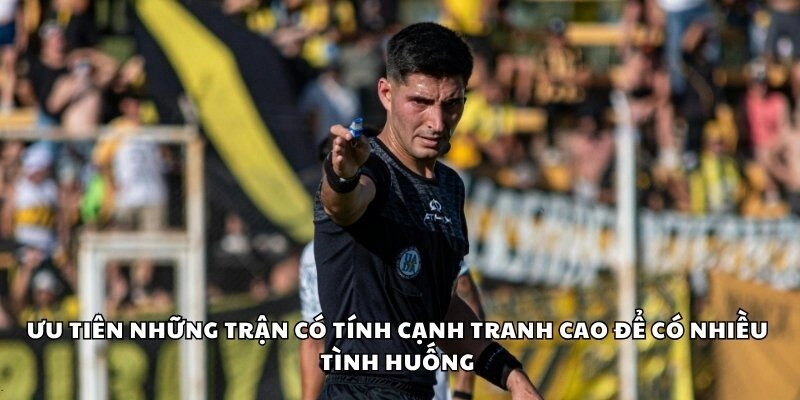 Ưu tiên những trận có tính cạnh tranh cao để có nhiều tình huống