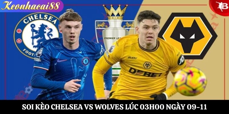 Soi kèo Chelsea vs Wolves