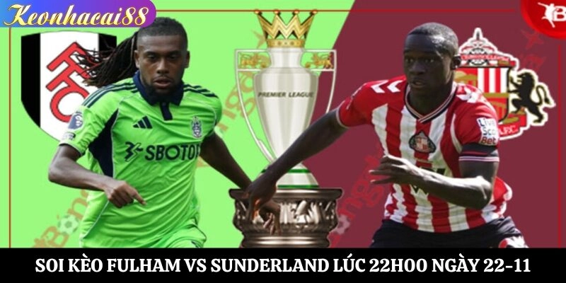Soi Kèo Fulham vs Sunderland Lúc 22h00 Ngày 22-11