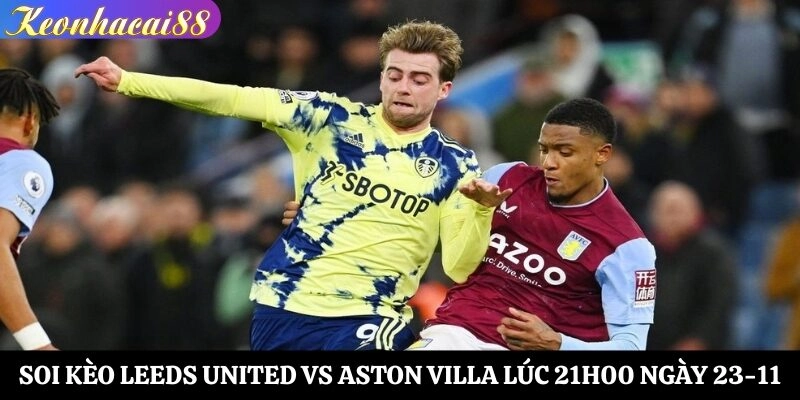 Soi kèo Leeds United vs Aston Villa