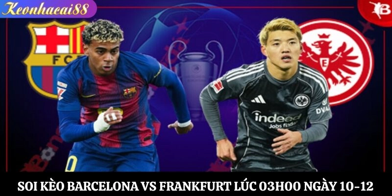 Soi Kèo Barcelona vs Frankfurt Lúc 03h00 Ngày 10-12