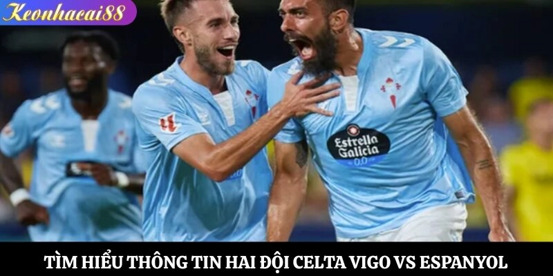 Tìm hiểu thông tin hai đội Celta Vigo vs Espanyol