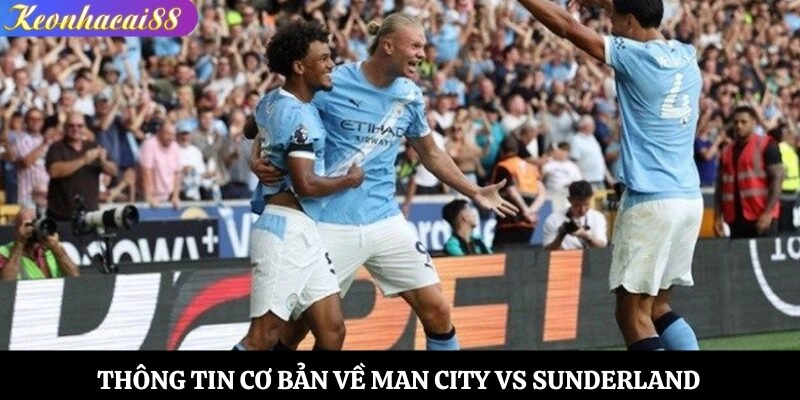 Thông tin cơ bản về Man City vs Sunderland