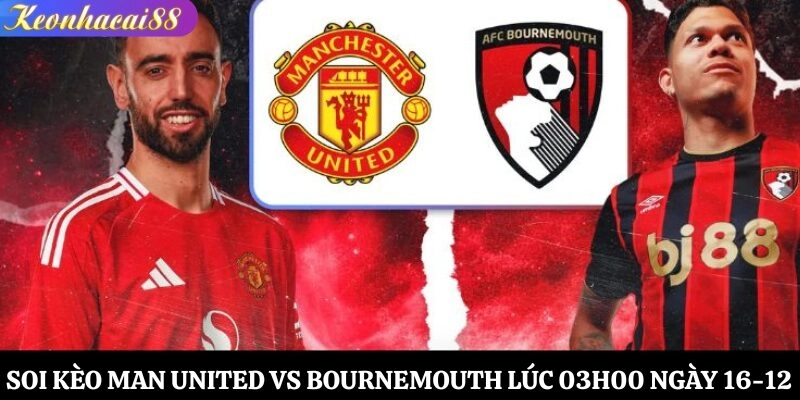 Soi Kèo Man United vs Bournemouth Lúc 03h00 Ngày 16-12