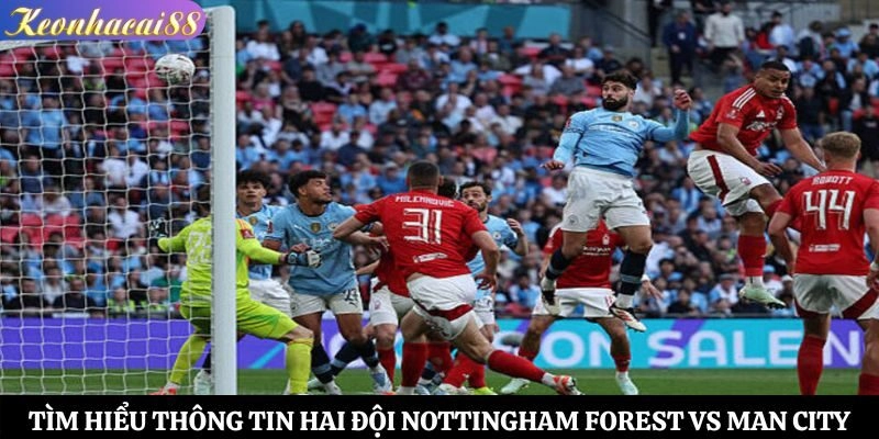 Tìm hiểu thông tin hai đội Nottingham Forest vs Man City