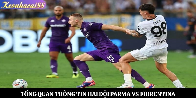 Tổng quan thông tin hai đội Parma vs Fiorentina