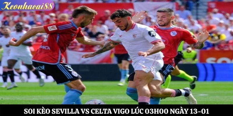 Soi Kèo Sevilla vs Celta Vigo Lúc 03h00 Ngày 13-01